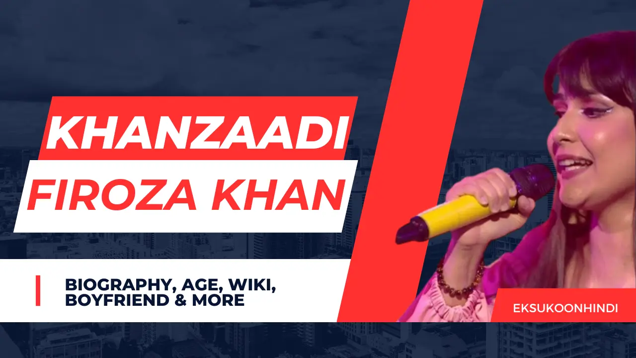 Khanzaadi /Firoza Khan Biography, Age, Wiki, Boyfriend & More